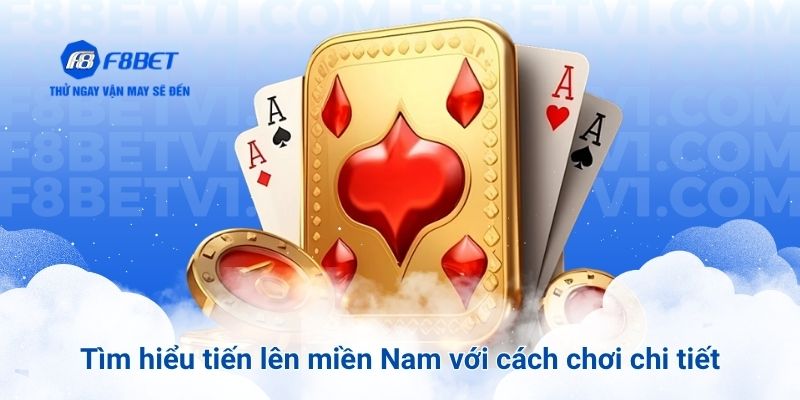 Tìm hiểu tiến lên miền Nam với cách chơi chi tiết